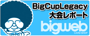 BigCupLegacy 大会レポート