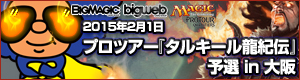 プロツアー「タルキール龍紀伝」予選 in 大阪 特設ページ